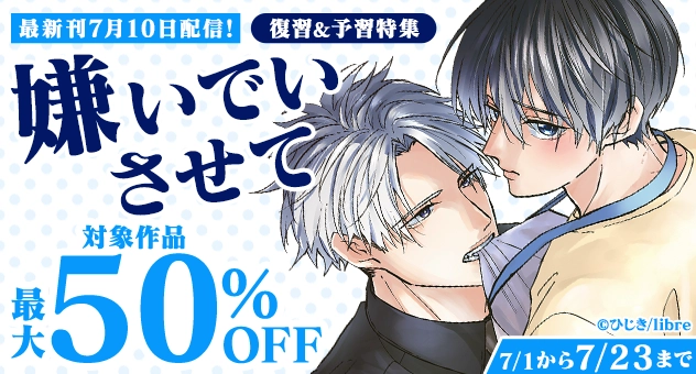 【電子】最新刊7月10日配信「嫌いでいさせて」復習/予習特集 対象作品最大50%OFFCP
