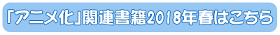「アニメ化」関連書籍 2018年春はこちら