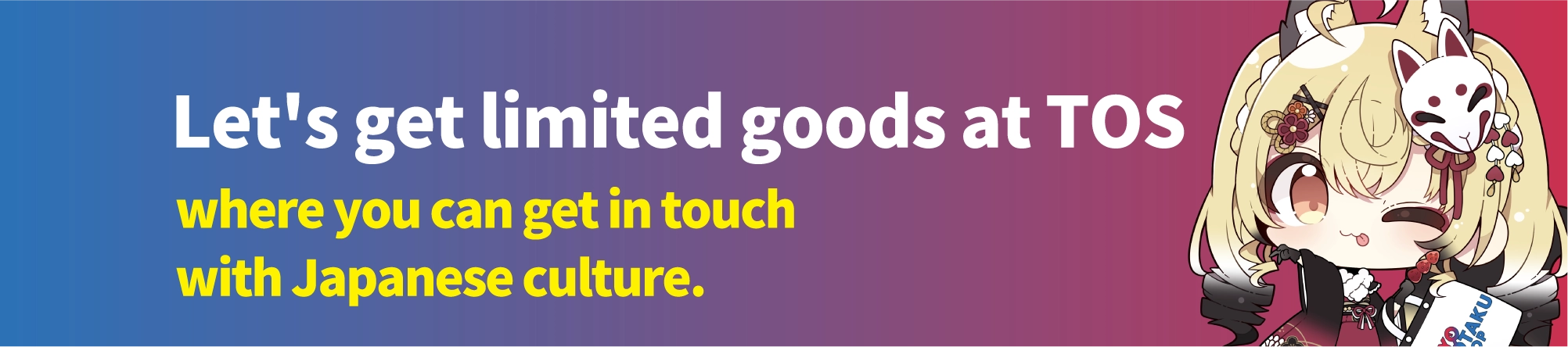 Let's get limited goods at TOS, where you can get in touch with Japanese culture. 